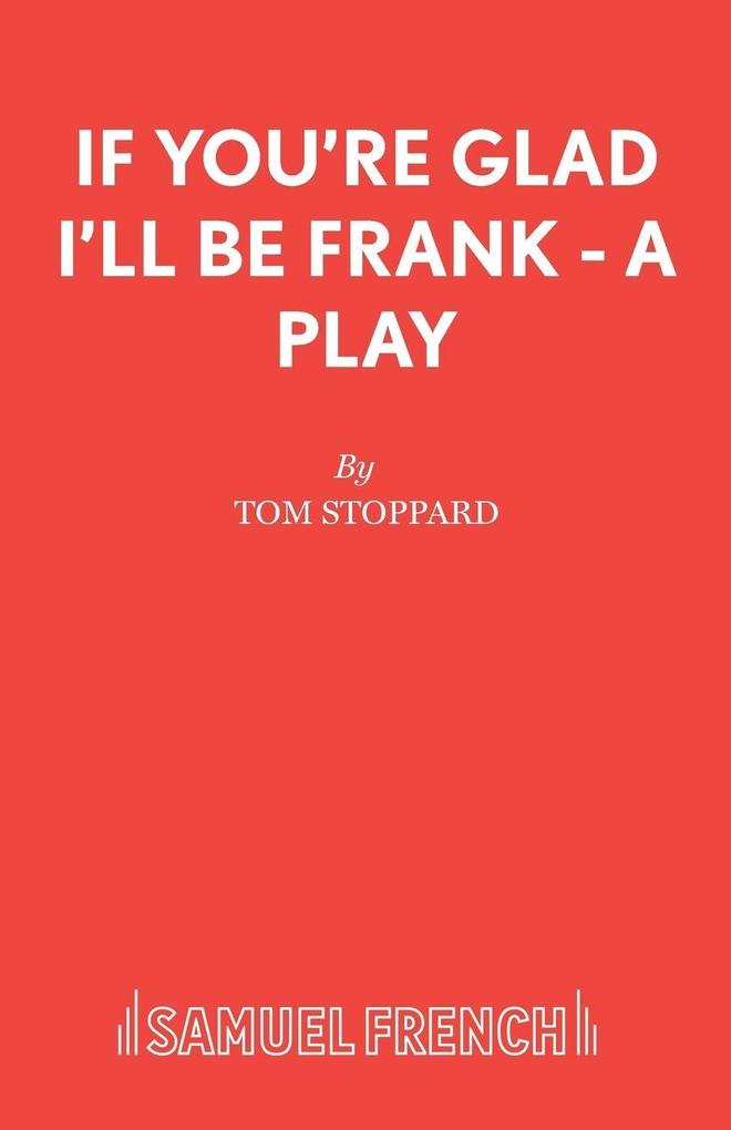If You're Glad I'll Be Frank - A Play