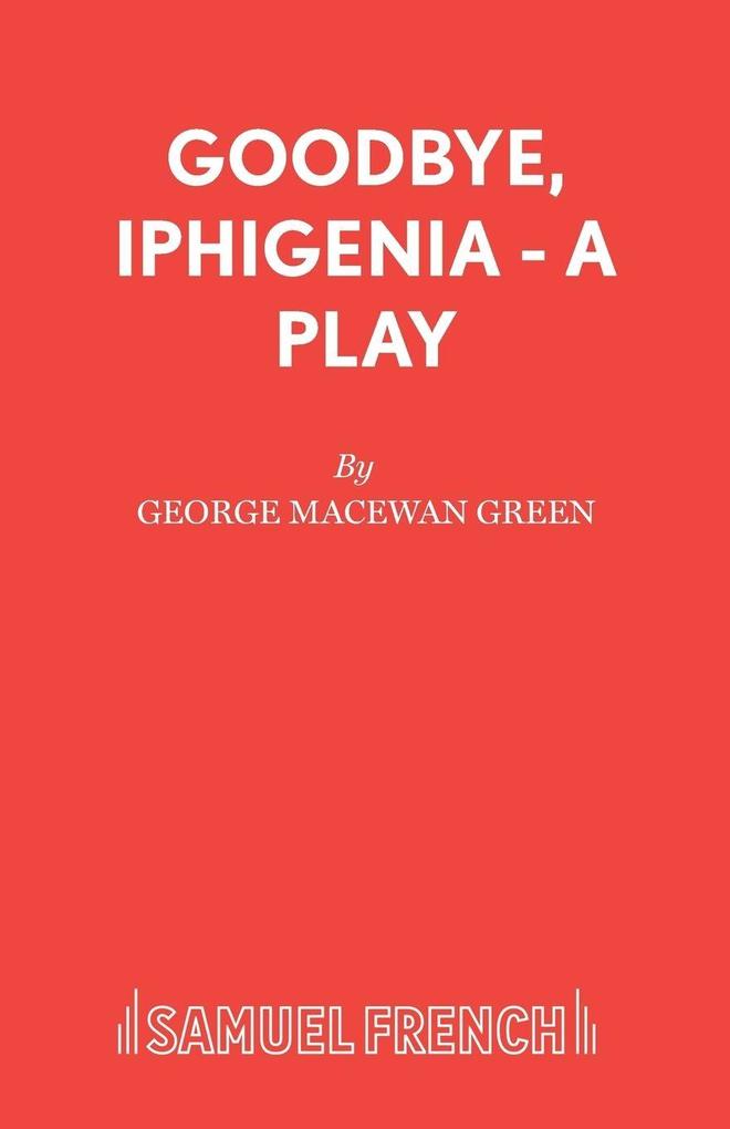 Goodbye Iphigenia - A Play