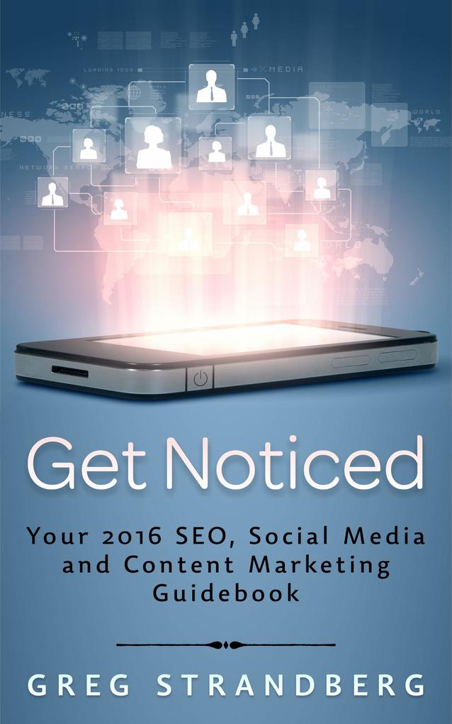 Get Noticed: Your 2016 SEO Social Media and Content Marketing Guidebook (Increasing Website Traffic Series #7)
