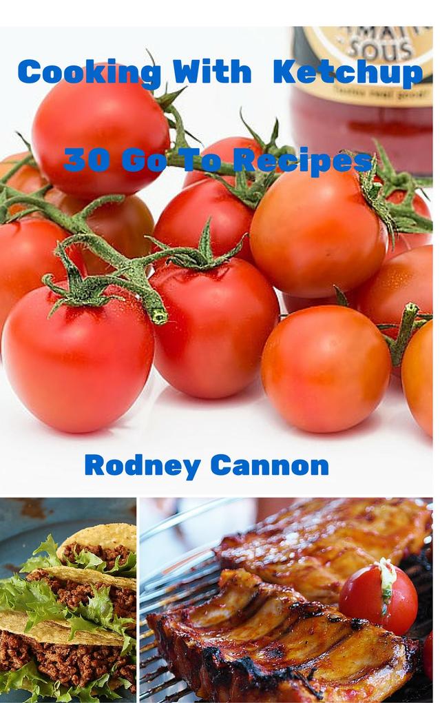 Cooking With Ketchup 30 Go To Recipes