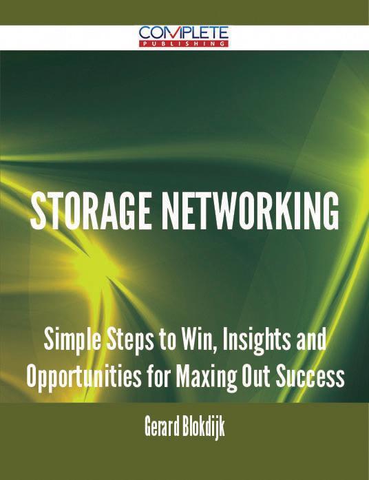 Storage Networking - Simple Steps to Win Insights and Opportunities for Maxing Out Success