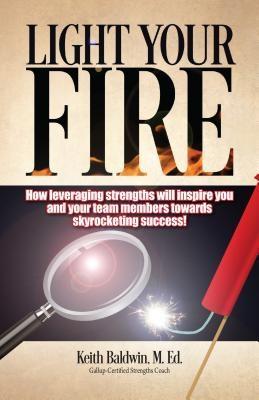 Light Your Fire: How leveraging strengths will inspire you and your team members towards skyrocketing success!