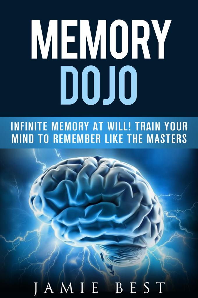 Memory Dojo: Infinite Memory at WIll! Train Your Mind to Remember Like the Masters (How to remember peoples names and MORE)