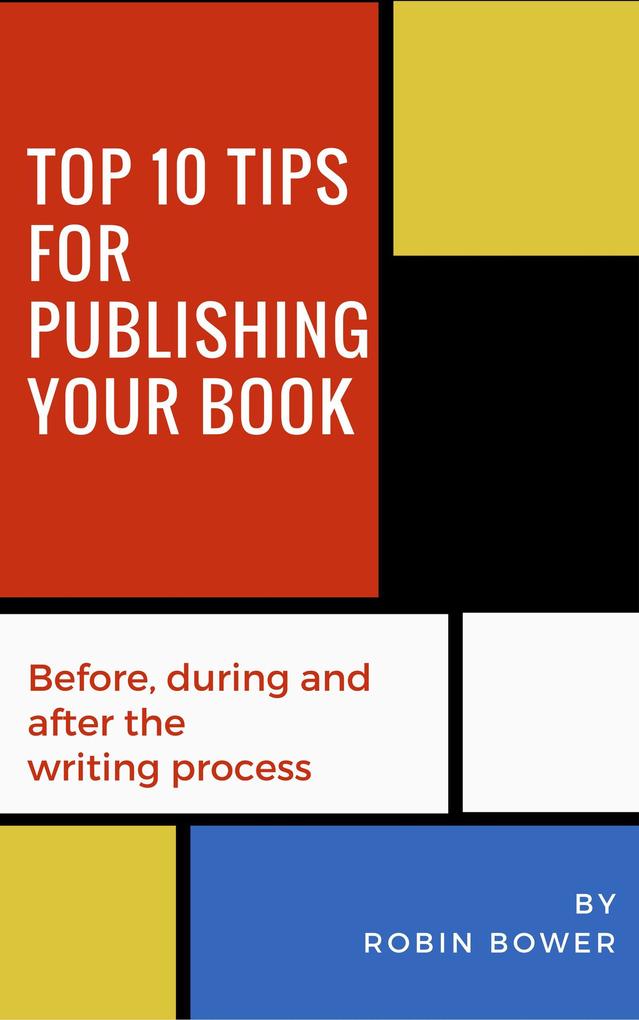 Top 10 Tips for Publishing Your Book: Before During and After the Writing Process