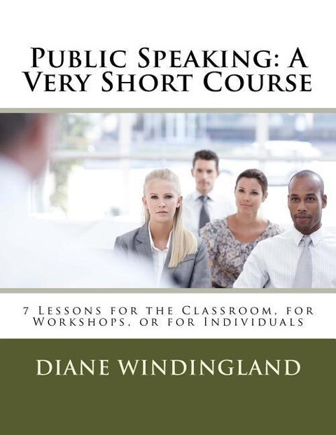 Public Speaking: A Very Short Course: 7 Lessons for the Classroom for Workshops or for Individuals