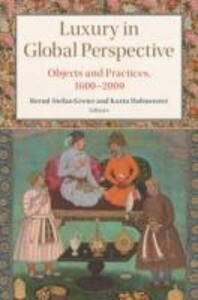 Luxury in Global Perspective: Objects and Practices 1600-2000
