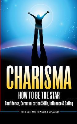 Charisma: How To Be A Star - Confidence Communication Skills Influence & Dating