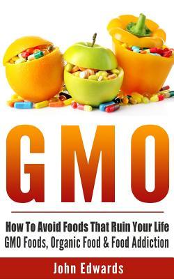 Gmo: How To Avoid Foods That Ruin Your Life - GMO Foods Organic Food & Food Addiction