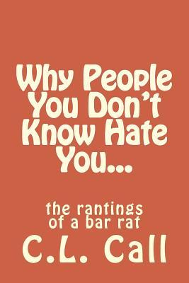 Why people you don‘t know hate you...: the rantings of a bar rat