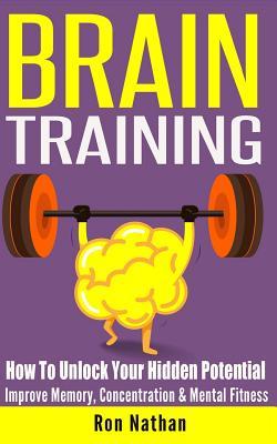 Brain Training: How To Unlock Your Hidden Potential - Improve Memory Concentration & Mental Fitness