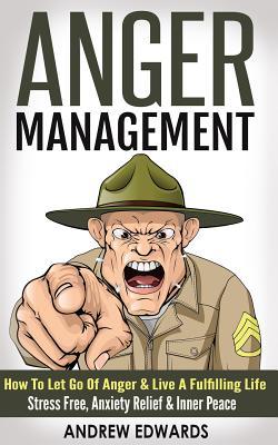 Anger Management: How To Let Go Of Anger & Live A Fulfilling Life - Stress Free Anxiety Relief & Inner Peace