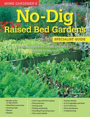 Home Gardener‘s No-Dig Raised Bed Gardens: Growing Vegetables Salads and Soft Fruit in Raised No-Dig Beds