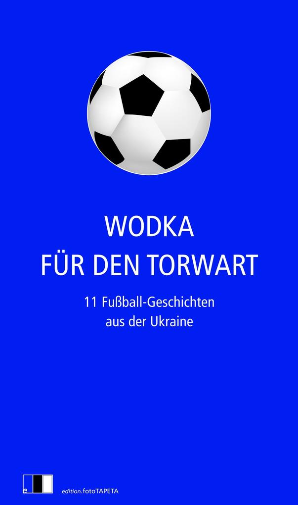 Wodka für den Torwart - Olexandr Hawrosch/ Maxym Kidruk/ Saschko Uschkalow/ Irena Karpa/ Artem Tschech