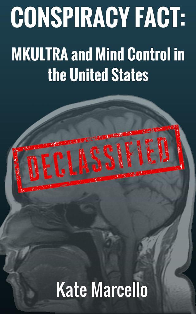Conspiracy Fact: MKULTRA and Mind Control in the United States (Conspiracy Facts Declassified #2)