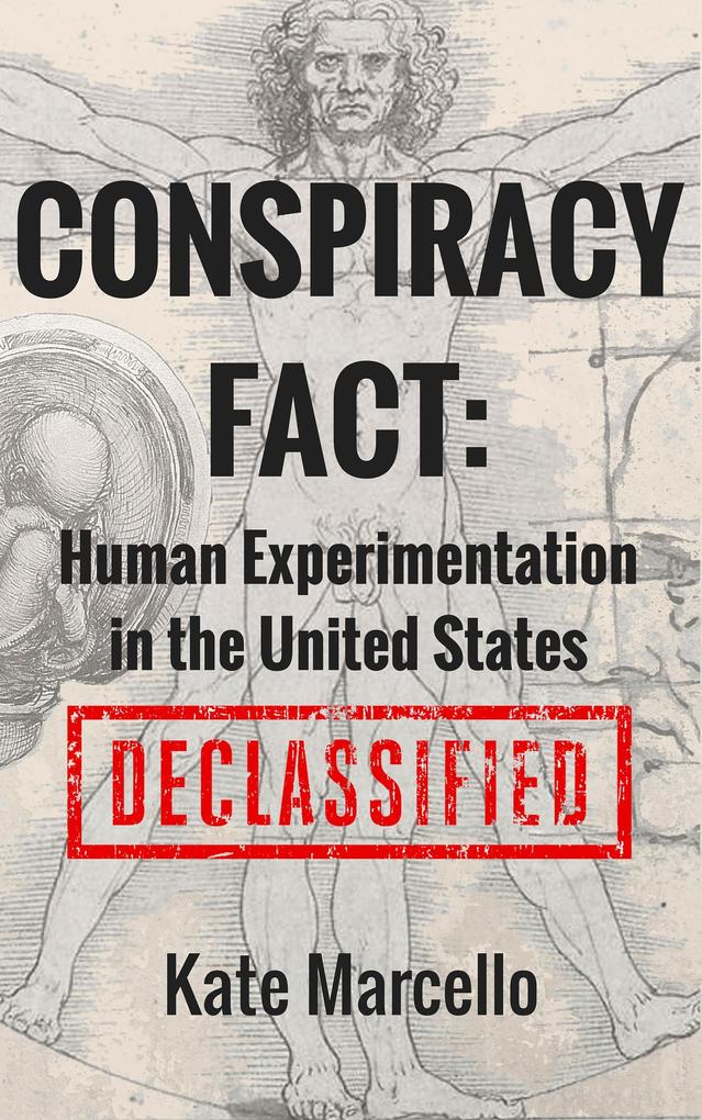 Conspiracy Fact: Human Experimentation in the United States (Conspiracy Facts Declassified #1)