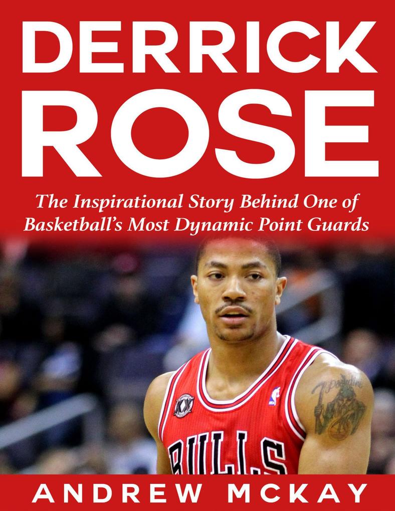 Derrick Rose: The Inspirational Story Behind One of Basketball‘s Most Dynamic Point Guards