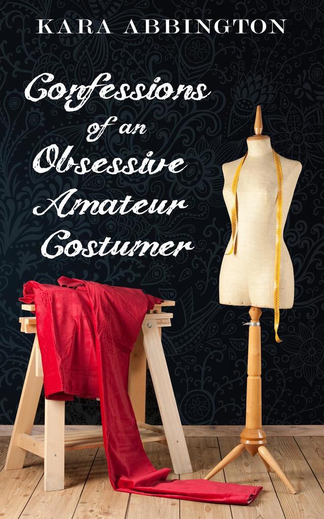 Confessions of an Obsessive Amateur Costumer
