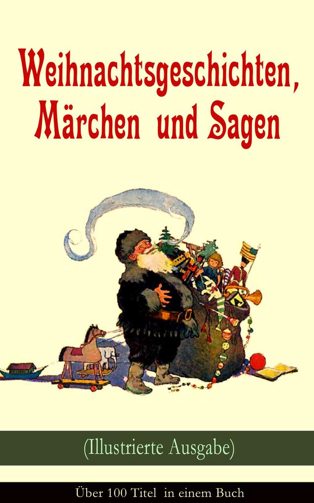 Weihnachtsgeschichten Märchen und Sagen (Illustrierte Ausgabe) - Über 100 Titel in einem Buch