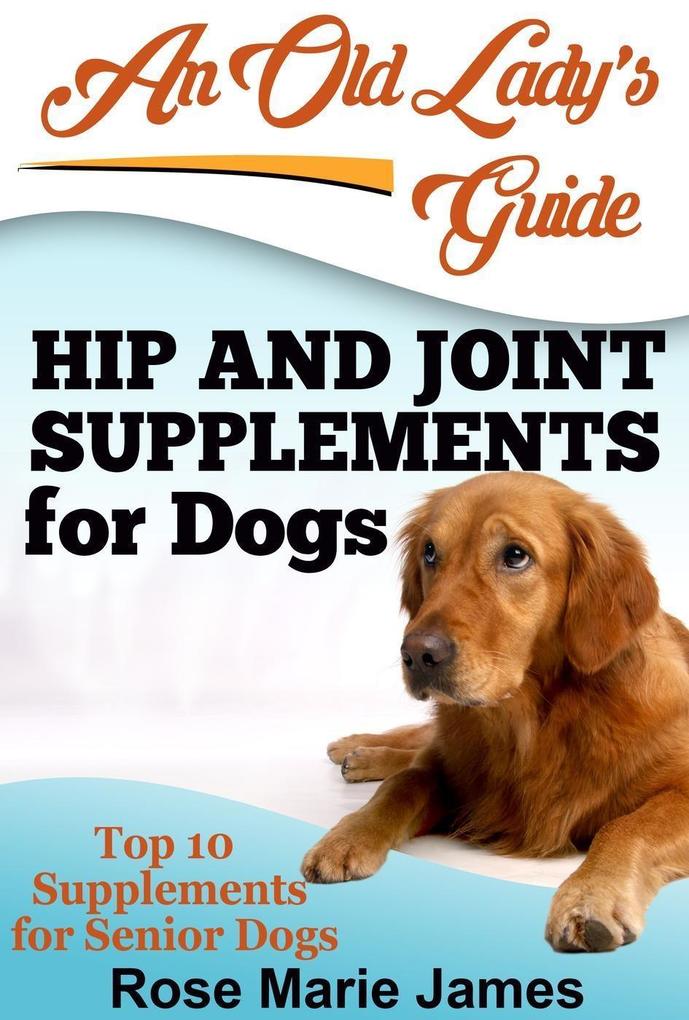 Hip and Joint Supplements for Dogs: Top 10 Supplements for Senior Dogs