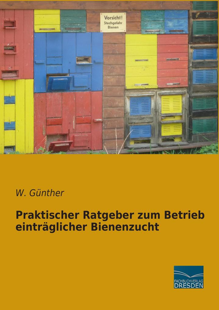 Praktischer Ratgeber zum Betrieb einträglicher Bienenzucht