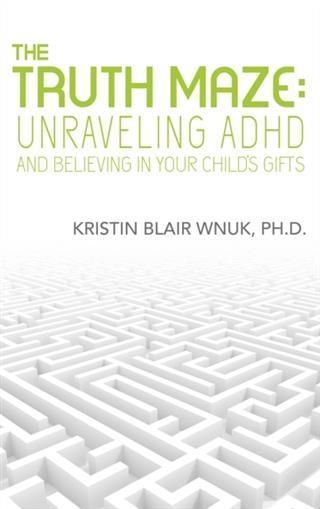 Truth Maze-Unraveling A.D.H.D and Believing in Your Child‘s Gifts