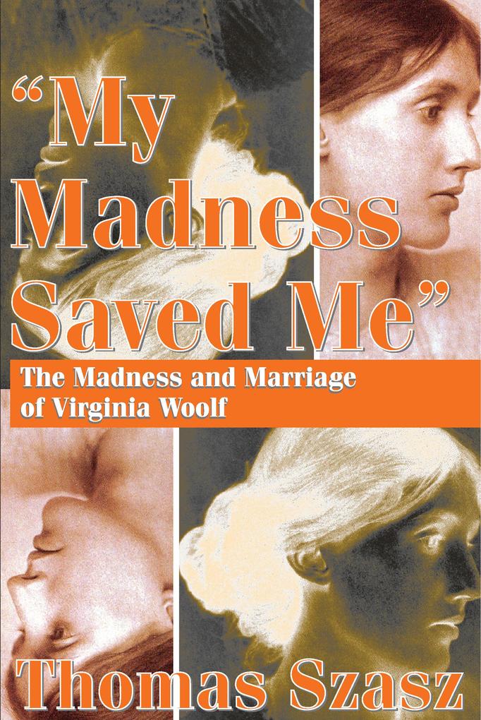My Madness Saved Me: The Madness and Marriage of Virginia Woolf - Thomas Szasz