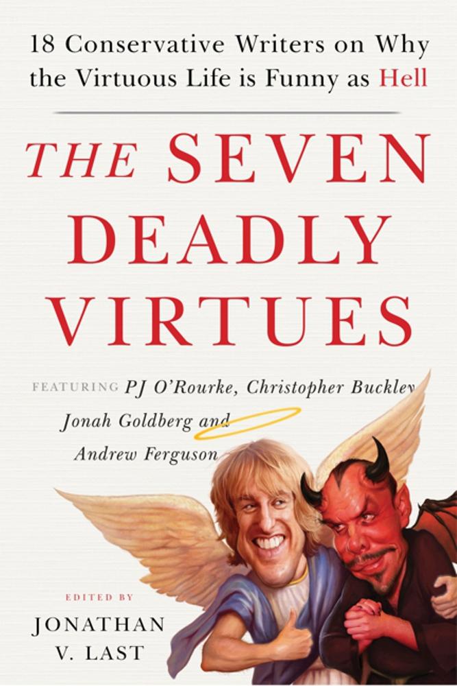 The Seven Deadly Virtues: 18 Conservative Writers on Why the Virtuous Life Is Funny as Hell - Sonny Bunch/ Christopher Buckley