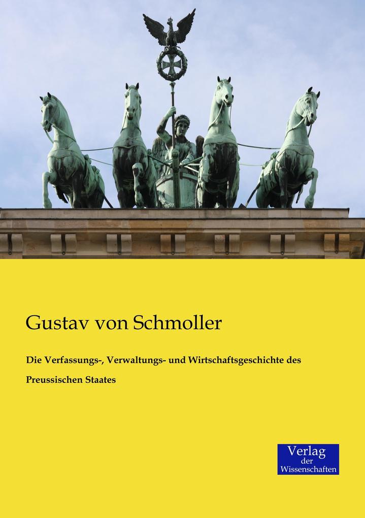 Die Verfassungs- Verwaltungs- und Wirtschaftsgeschichte des Preussischen Staates
