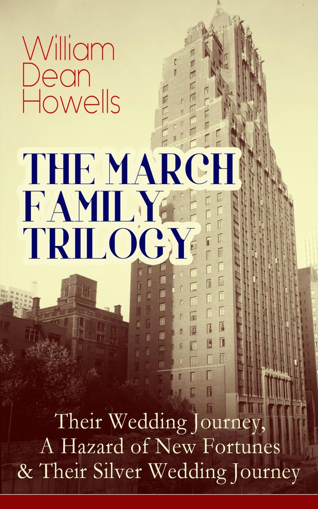 THE MARCH FAMILY TRILOGY: Their Wedding Journey A Hazard of New Fortunes & Their Silver Wedding Journey