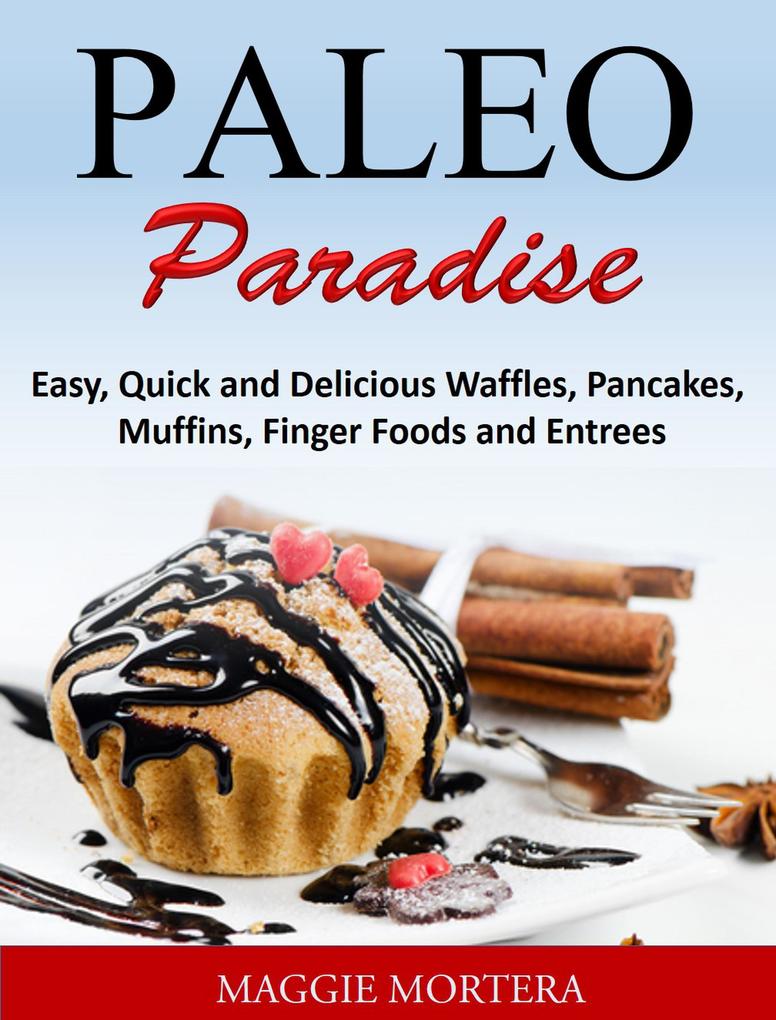 Paleo Paradise:ma Easy Quick and Delicious Waffles Pancakes Muffins Finger Foods and Entrees