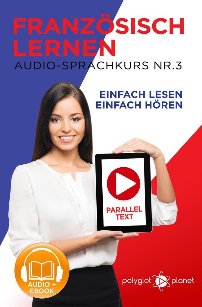 Französisch Lernen - Einfach Lesen | Einfach Hören | Paralleltext Audio-Sprachkurs Nr. 3 (Einfach Französisch Lernen Hören & Lesen #3)