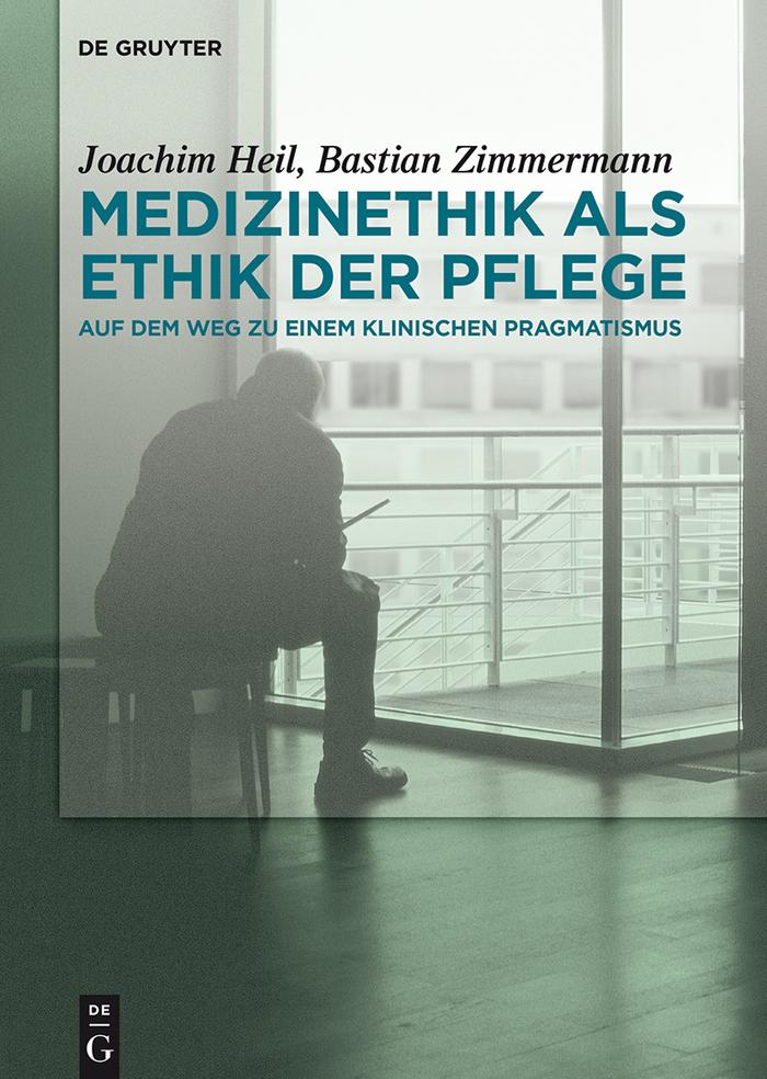 Medizinethik als Ethik der Pflege - Joachim Heil/ Bastian Zimmermann