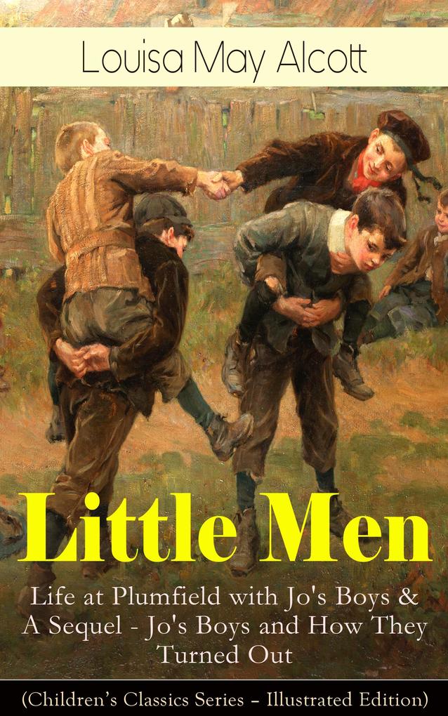 Little Men: Life at Plumfield with Jo‘s Boys & A Sequel - Jo‘s Boys and How They Turned Out (Children‘s Classics Series - Illustrated Edition)