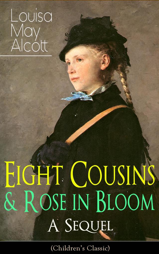 Eight Cousins & Rose in Bloom - A Sequel (Children‘s Classic)
