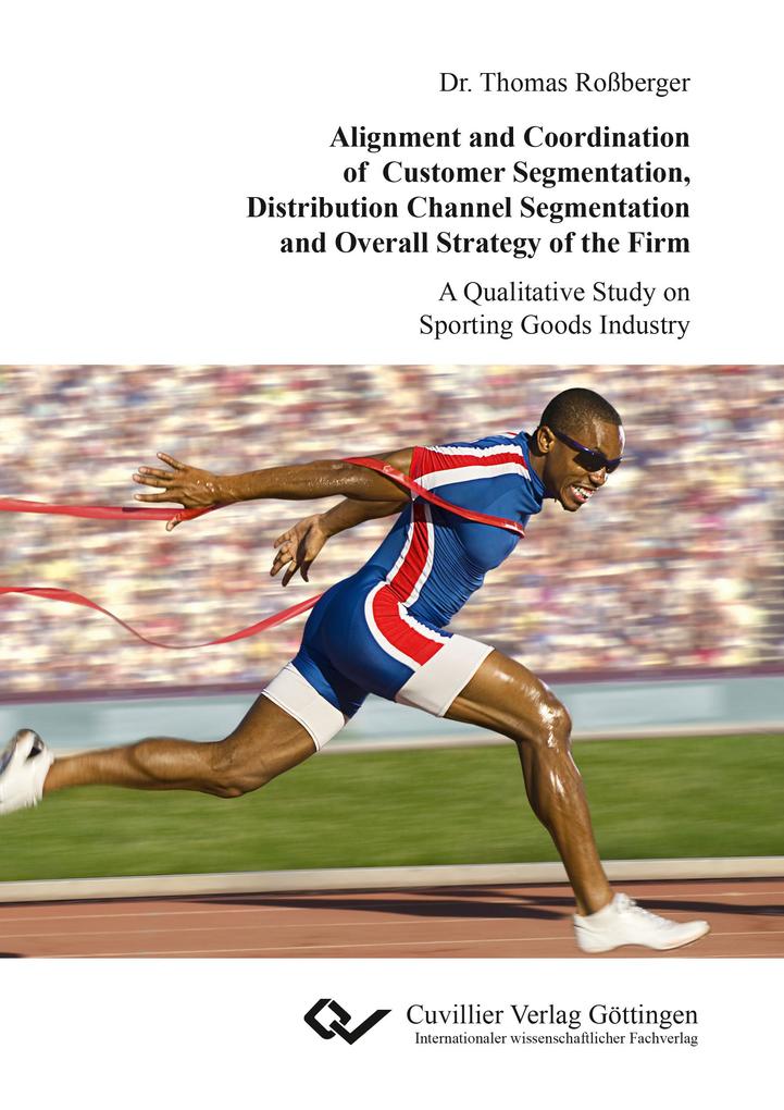 Alignment and Coordination of Customer Segmentation Distribution Channel Segmentation and Overall Strategy of the Firm. A Qualitative Study on Sporting Goods Industry