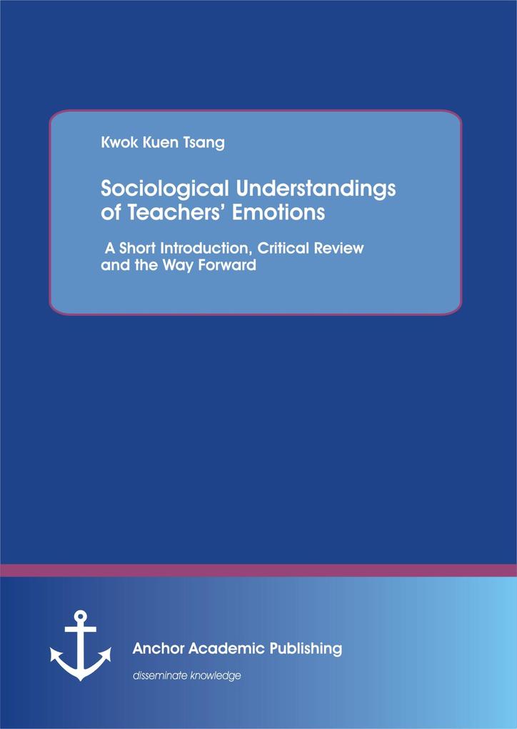 Sociological Understandings of Teachers‘ Emotions: A Short Introdution Critical Review and the Way Forward