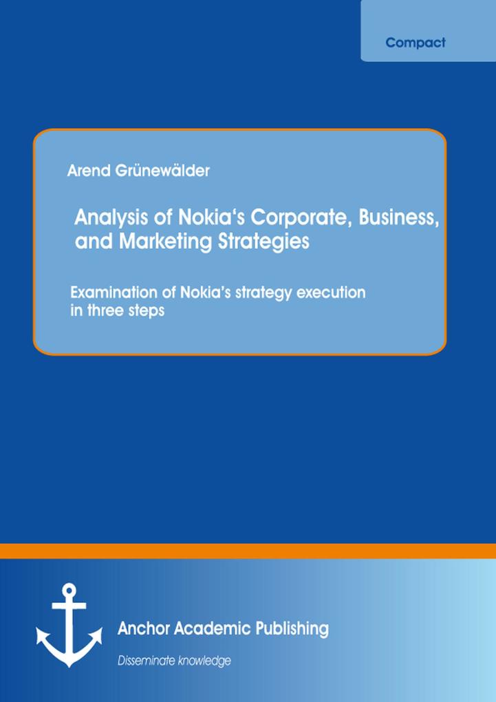 Analysis of Nokia‘s Corporate Business and Marketing Strategies: Examination of Nokia‘s strategy execution in three steps