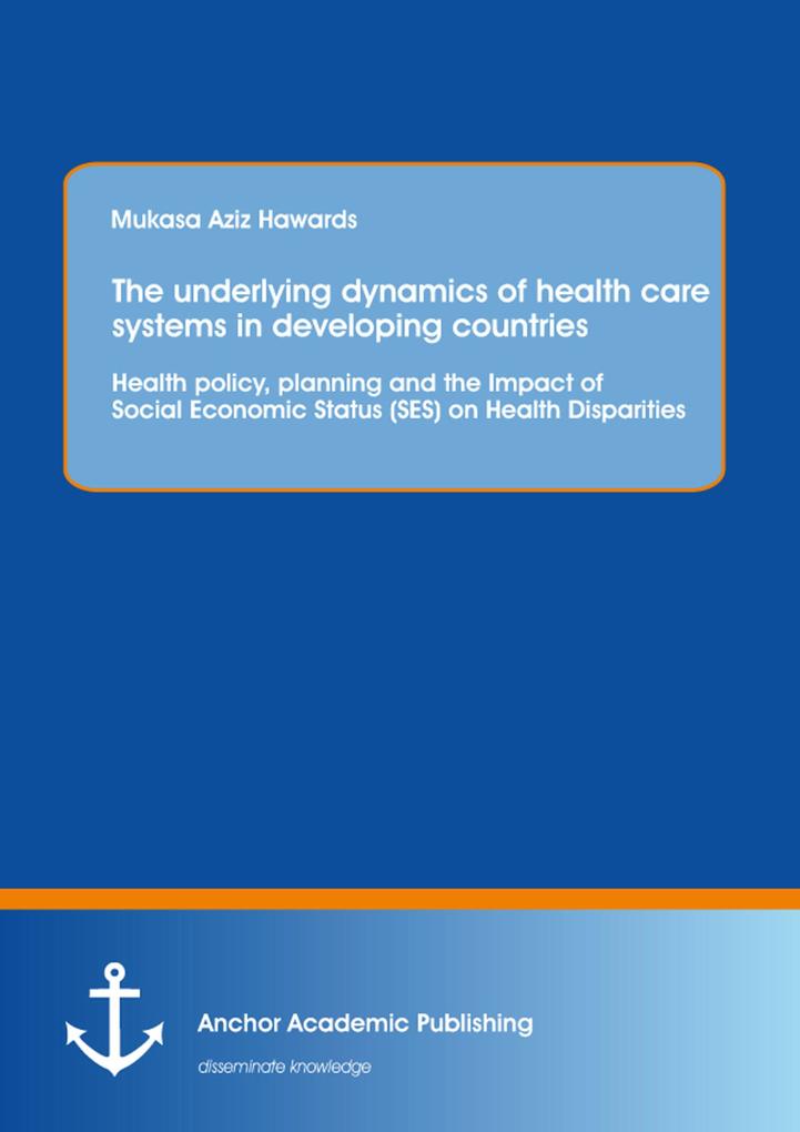 The underlying dynamics of health care systems in developing countries: Health policy planning and the Impact of Social Economic Status (SES) on Health Disparities