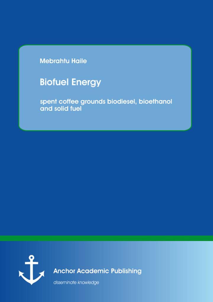 Biofuel Energy: spent coffee grounds biodiesel bioethanol and solid fuel