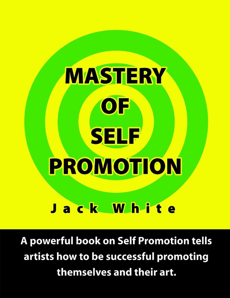 Mastery of Self Promotion: A Powerful Book on Self Promotion Tells Artists how to be Successful Promoting Themselves and Their Art
