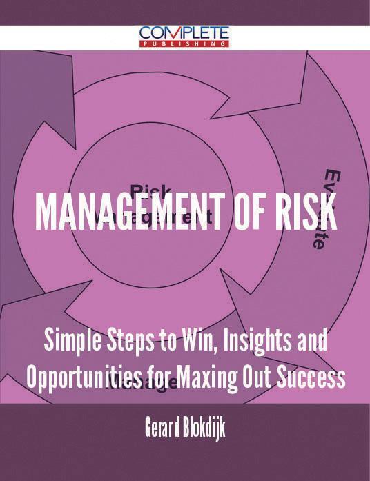 Management Of Risk - Simple Steps to Win Insights and Opportunities for Maxing Out Success