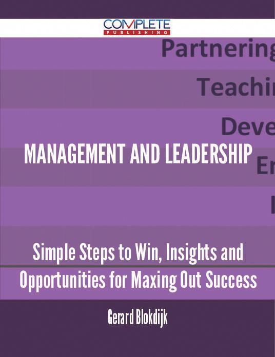 Management and Leadership - Simple Steps to Win Insights and Opportunities for Maxing Out Success