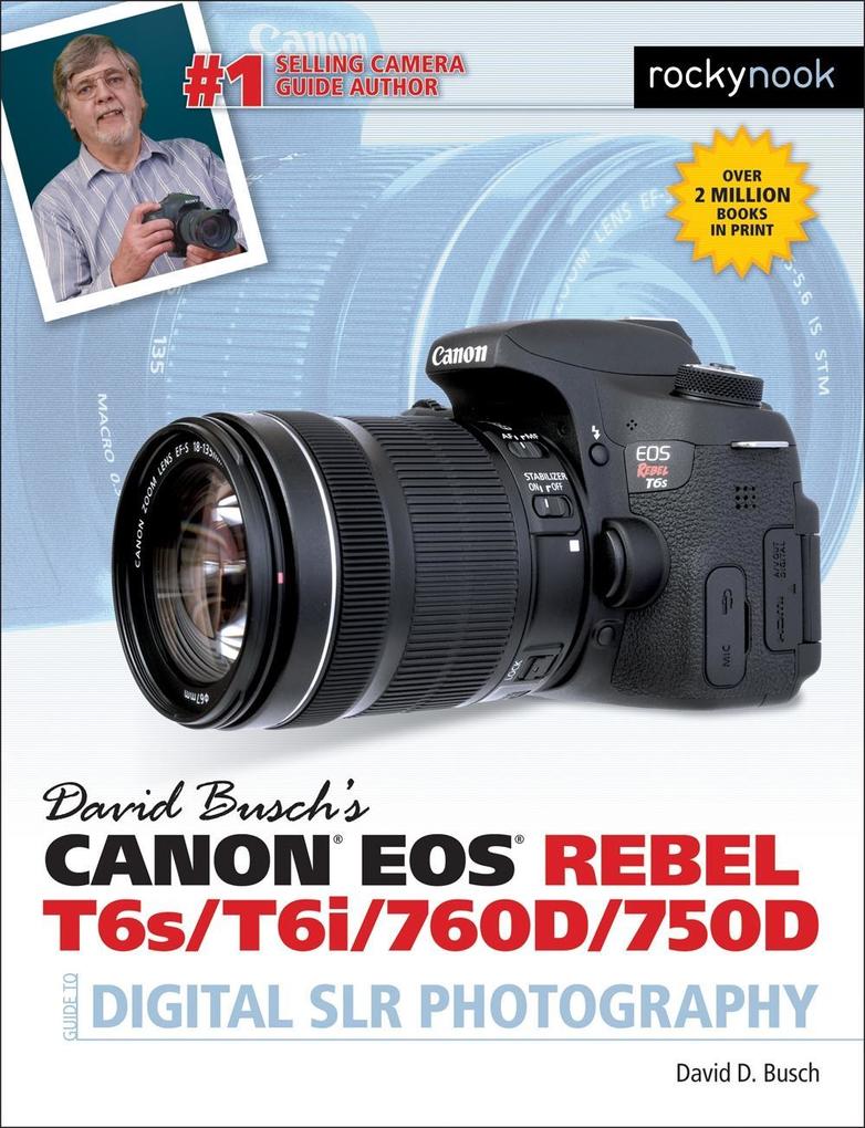 David Busch‘s Canon EOS Rebel T6s/T6i/760D/750D Guide to Digital SLR Photography