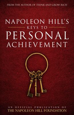 Napoleon Hill‘s Keys to Personal Achievement: An Official Publication of the Napoleon Hill Foundation