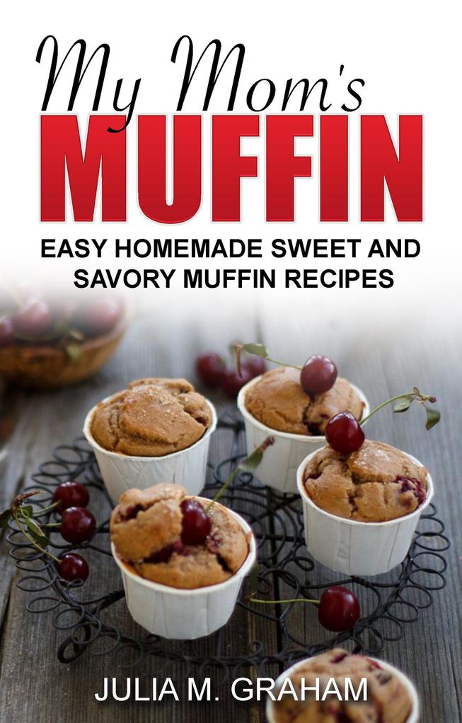 My Mom‘s Muffin - Easy Homemade Sweet and Savory Muffin Recipes