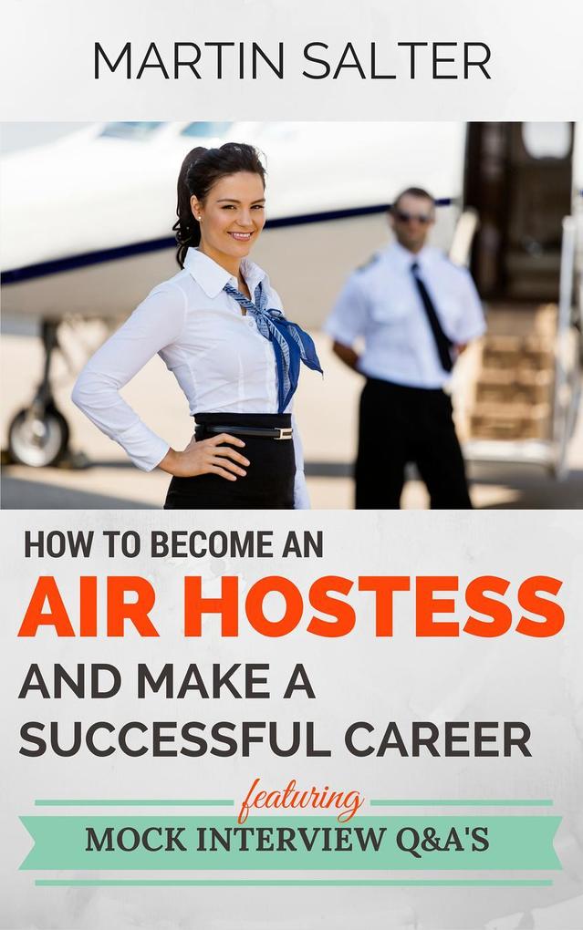 How To Become An Air Hostess And Make A Successful Career. Featuring Mock Interview Q&A‘s