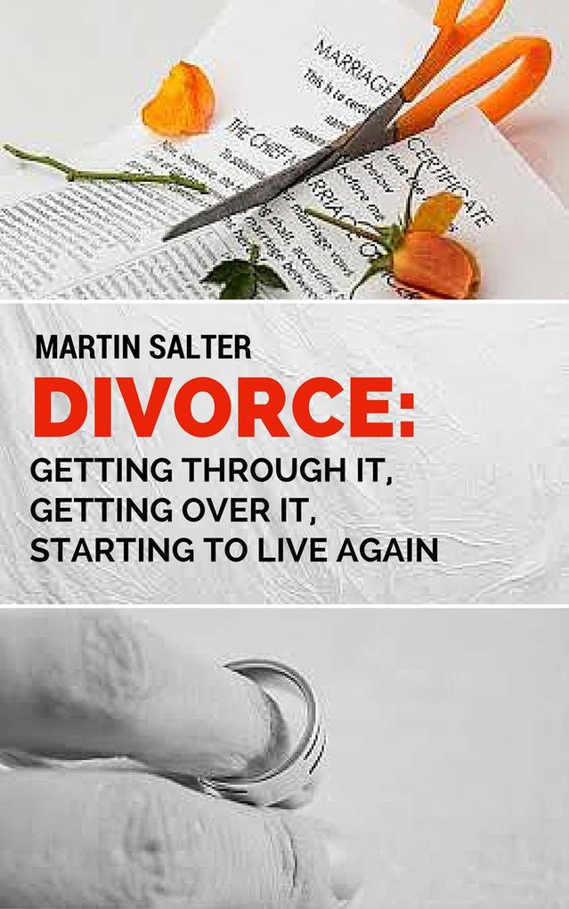 Divorce: Getting Through It Getting Over It Starting To Live Again