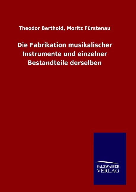 Die Fabrikation musikalischer Instrumente und einzelner Bestandteile derselben - Theodor Fürstenau Berthold