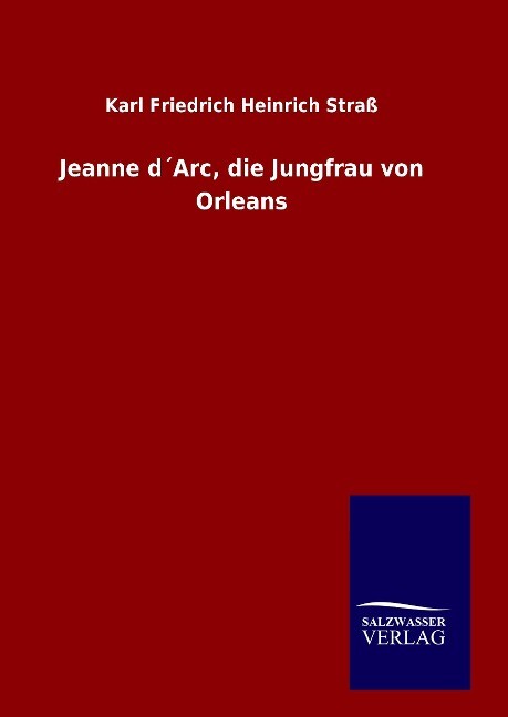 Jeanne d'Arc die Jungfrau von Orleans - Karl Friedrich Heinrich Straß