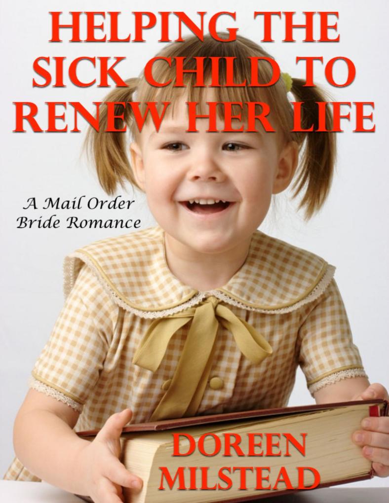 Helping the Sick Child to Renew Her Life: A Mail Order Bride Romance